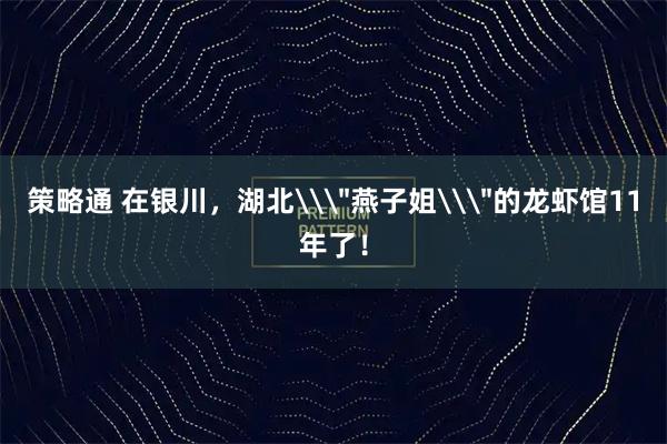 策略通 在银川，湖北\＂燕子姐\＂的龙虾馆11年了！
